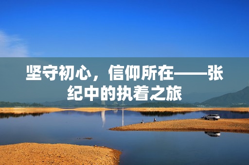 坚守初心，信仰所在——张纪中的执着之旅