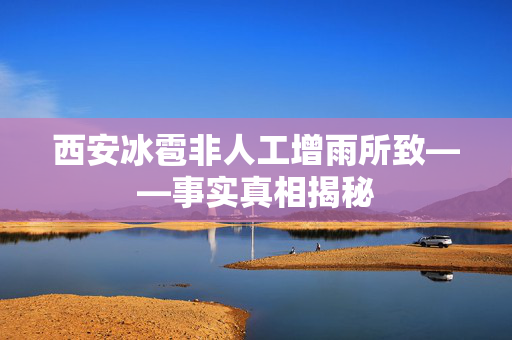 西安冰雹非人工增雨所致——事实真相揭秘