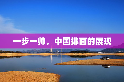 一步一帅，中国排面的展现