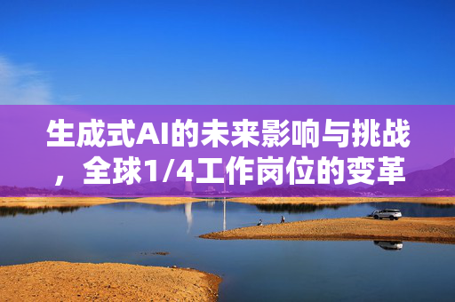 生成式AI的未来影响与挑战，全球1/4工作岗位的变革