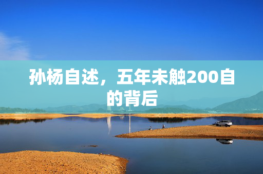 孙杨自述，五年未触200自的背后