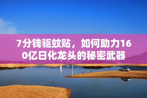 7分钱驱蚊贴，如何助力160亿日化龙头的秘密武器