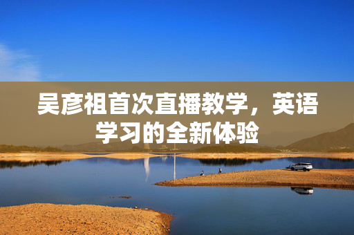 吴彦祖首次直播教学，英语学习的全新体验