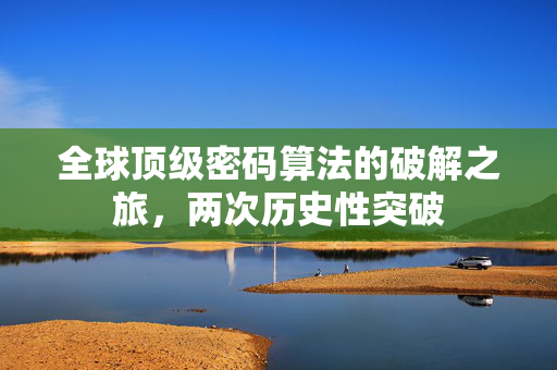 全球顶级密码算法的破解之旅，两次历史性突破