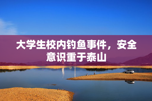 大学生校内钓鱼事件，安全意识重于泰山