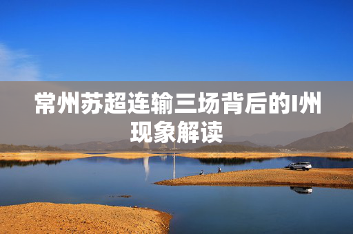 常州苏超连输三场背后的I州现象解读