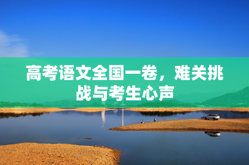 高考语文全国一卷，难关挑战与考生心声