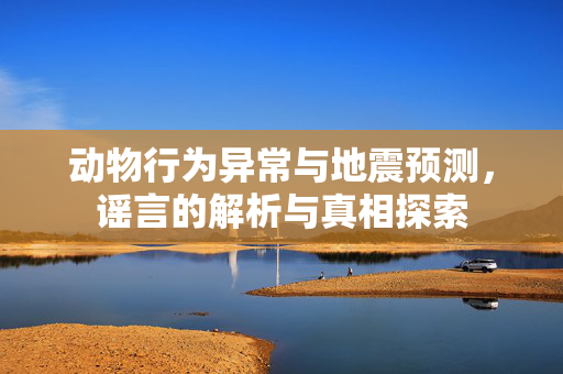 动物行为异常与地震预测，谣言的解析与真相探索