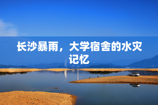 长沙暴雨，大学宿舍的水灾记忆