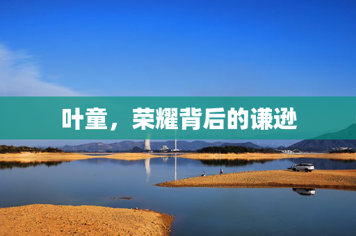叶童，荣耀背后的谦逊