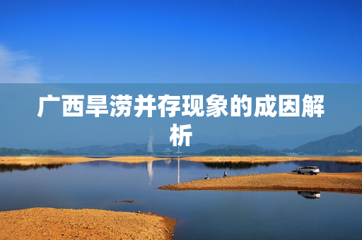 广西旱涝并存现象的成因解析