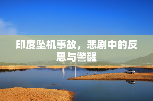印度坠机事故，悲剧中的反思与警醒