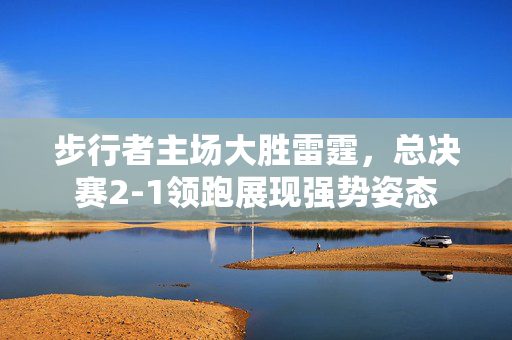 步行者主场大胜雷霆，总决赛2-1领跑展现强势姿态