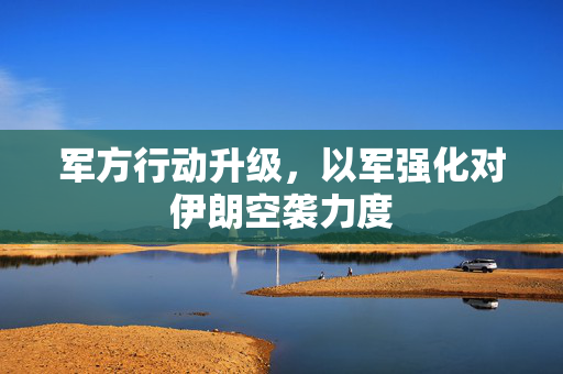 军方行动升级，以军强化对伊朗空袭力度