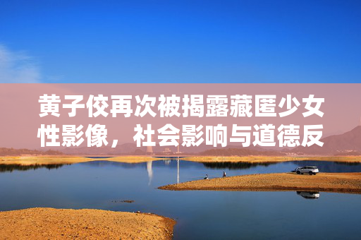 黄子佼再次被揭露藏匿少女性影像，社会影响与道德反思
