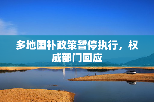 多地国补政策暂停执行，权威部门回应