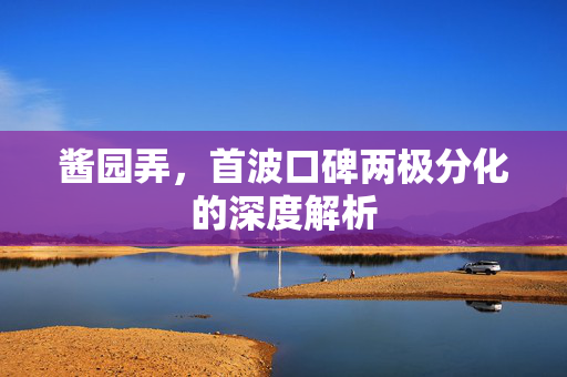 酱园弄，首波口碑两极分化的深度解析