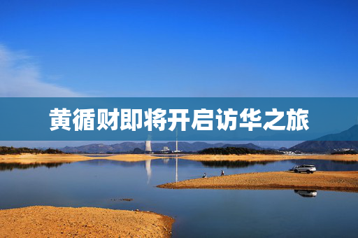 黄循财即将开启访华之旅