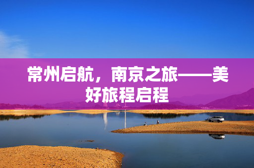 常州启航，南京之旅——美好旅程启程