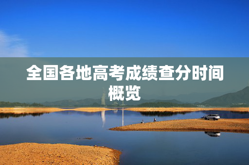 全国各地高考成绩查分时间概览