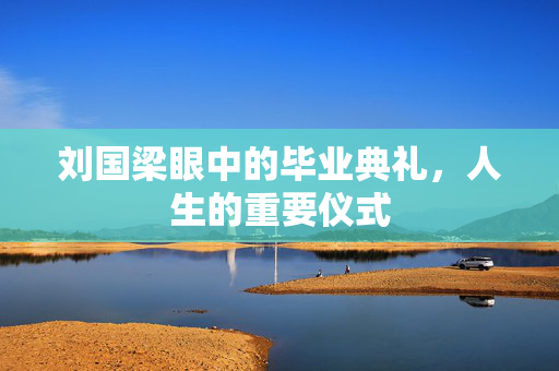 刘国梁眼中的毕业典礼，人生的重要仪式