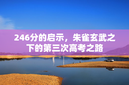 246分的启示，朱雀玄武之下的第三次高考之路