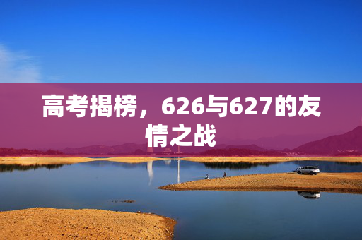 高考揭榜，626与627的友情之战