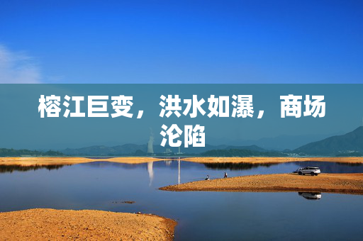 榕江巨变，洪水如瀑，商场沦陷