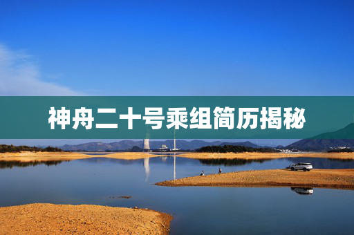 神舟二十号乘组简历揭秘