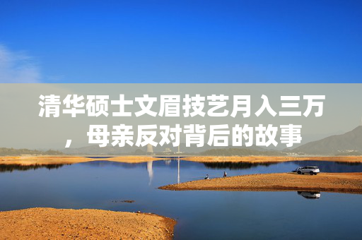 清华硕士文眉技艺月入三万，母亲反对背后的故事