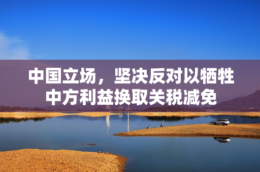 中国立场，坚决反对以牺牲中方利益换取关税减免