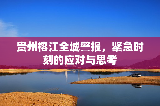 贵州榕江全城警报，紧急时刻的应对与思考