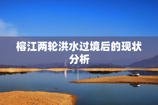榕江两轮洪水过境后的现状分析