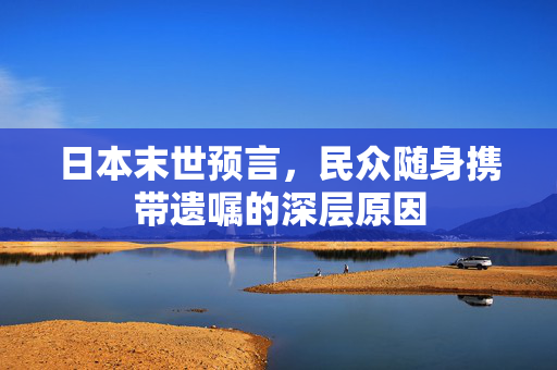 日本末世预言，民众随身携带遗嘱的深层原因