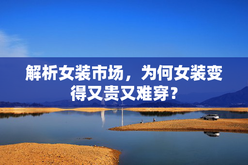 解析女装市场，为何女装变得又贵又难穿？