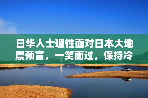 日华人士理性面对日本大地震预言，一笑而过，保持冷静思考