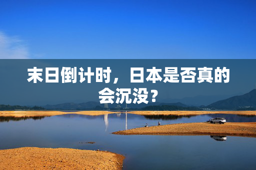 末日倒计时，日本是否真的会沉没？