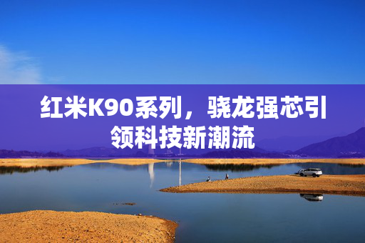 红米K90系列，骁龙强芯引领科技新潮流