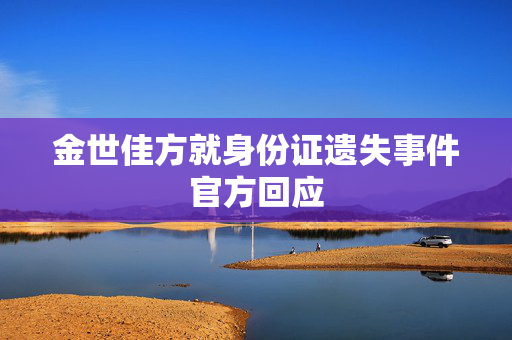 金世佳方就身份证遗失事件官方回应
