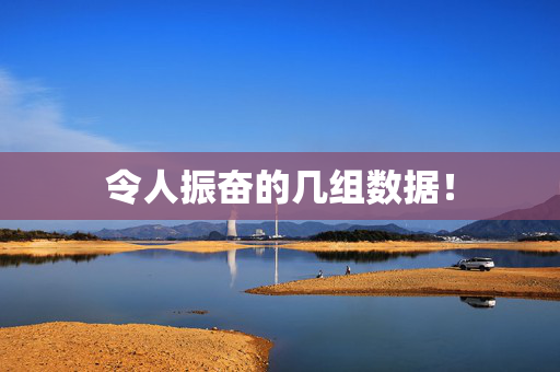 令人振奋的几组数据！