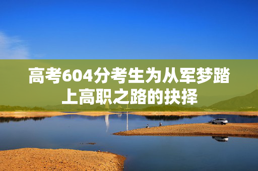 高考604分考生为从军梦踏上高职之路的抉择