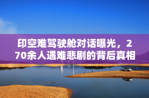 印空难驾驶舱对话曝光，270余人遇难悲剧的背后真相