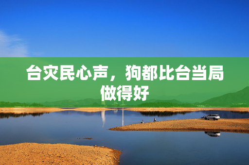 台灾民心声，狗都比台当局做得好