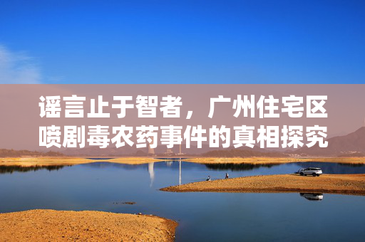 谣言止于智者，广州住宅区喷剧毒农药事件的真相探究