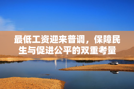 最低工资迎来普调，保障民生与促进公平的双重考量