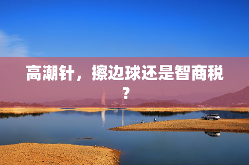 高潮针，擦边球还是智商税？