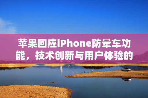 苹果回应iPhone防晕车功能，技术创新与用户体验的双重突破