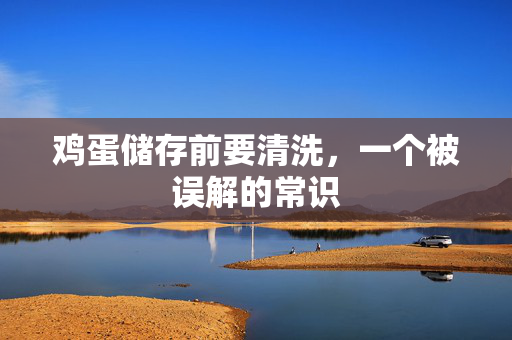 鸡蛋储存前要清洗，一个被误解的常识