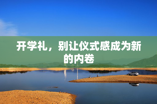 开学礼，别让仪式感成为新的内卷