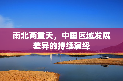 南北两重天，中国区域发展差异的持续演绎